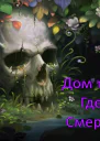 Дом там где Смерть