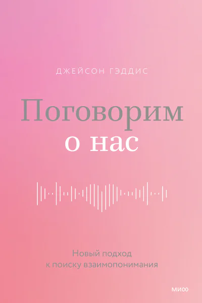 Джейсон Гэддис Поговорим о нас Новый подход к поиску взаимопонимания