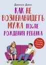 Дженси Данн Как не возненавидеть мужа после рождения ребенка