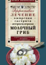 Эффективное лечение ожирения гастрита атеросклероза Молочный гриб Рецепты показания правила выращивания
