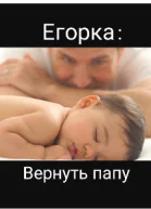 Егорка Вернуть папу
