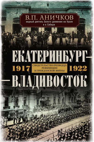 Екатеринбург  Владивосток Свидетельства очевидца революции и гражданской войны 1917 1922  Аничков ВП