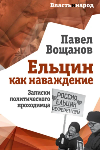 Ельцин как наваждение Записки политического проходимца  Павел Вощанов