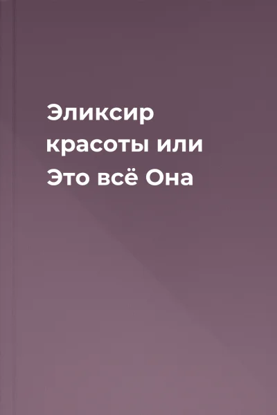 Эликсир красоты или Это всё Она