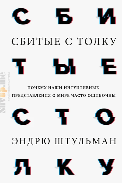 Эндрю Штульман Сбитые с толку Почему наши интуитивные представления о мире часто ошибочны
