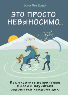Это просто невыносимо Как укротить неприятные мысли и научиться радоваться каждому дню