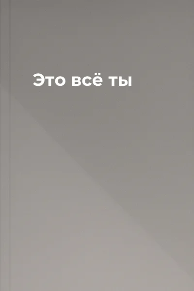Это всё ты