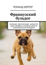 Французский бульдог Питание воспитание характер дрессировка и многое другое о французском бульдоге