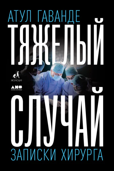 Гаванде А Тяжелый случай Записки хирурга