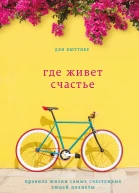 Где живет счастье Правила жизни самых счастливых людей планеты