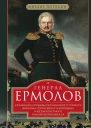 Генерал Ермолов Сражения и победы легендарного солдата империи героя Эйлау и Бородина и безжалостного покорителя Кавказа