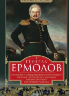Генерал Ермолов Сражения и победы легендарного солдата империи героя Эйлау и Бородина и безжалостного покорителя Кавказа
