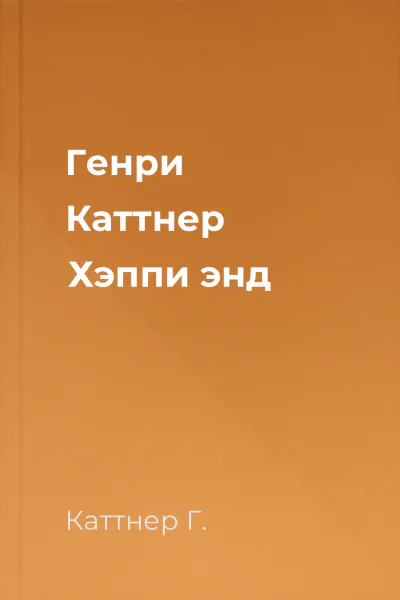 Генри Каттнер Хэппи энд