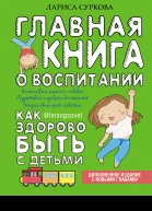 Главная книга о воспитании как здорово быть с детьми