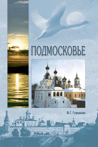 Глушкова ВГ Подмосковье Природа История Экономика Культура Достопримечательности Религиозные центры