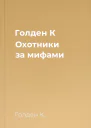 Голден К Охотники за мифами