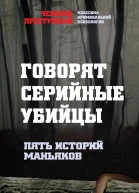 Говорят серийные убийцы Пять историй маньяков