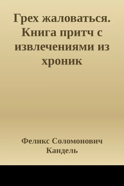 Грех жаловаться Книга притч с извлечениями из хроник