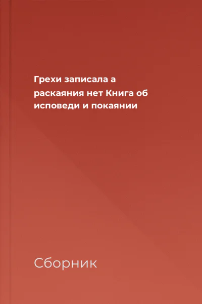 Грехи записала а раскаяния нет Книга об исповеди и покаянии