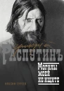 Григорий Распутин Могилы моей не ищите