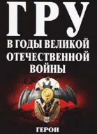 ГРУ в годы Великой Отечественной Войны Герои невидимого фронта