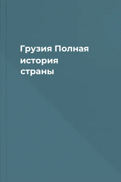 Грузия Полная история страны