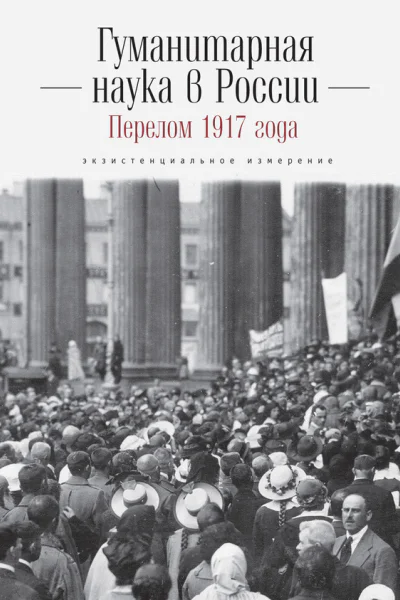 Гуманитарная наука в России и перелом 1917 года Экзистенциальное измерение