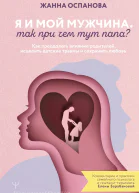Я и мой мужчина Так при чем тут папа Как преодолеть влияние родителей исцелить детские травмы и сохранить любовь