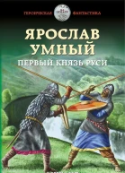 Ярослав Умный Первый князь Руси