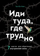 Иди туда где трудно 7 шагов для обретения внутренней силы