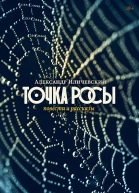 Иличевский Александр Точка росы Повести и рассказы