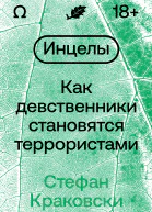 Инцелы Как девственники становятся террористами  Стефан Краковски  пер со швед Ю Колесовой