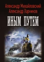 Иным путем Александр Михайловский Александр Харников