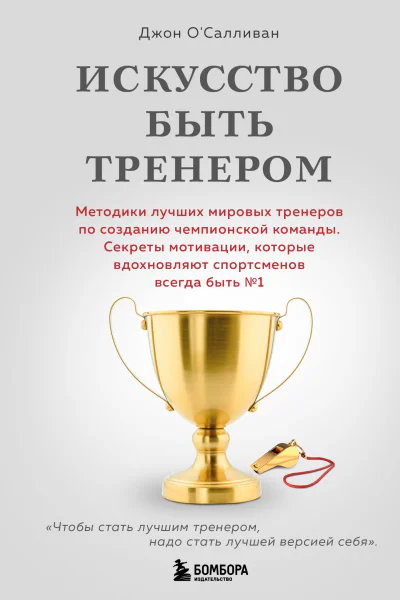 Искусство быть тренером Методики лучших мировых тренеров по созданию чемпионской команды Секреты мотивации которые вдохновляют спортсменов всегда быть  1