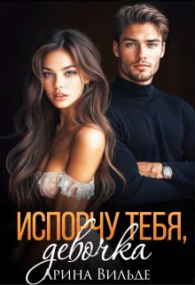 Испорчу тебя девочка