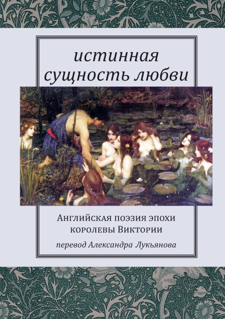 Истинная сущность любви Английская поэзия эпохи королевы Виктории  Пер с англ Александра Лукьянова