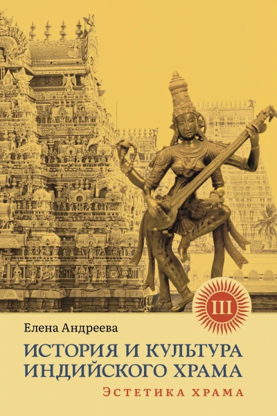 История и культура индийского храма Книга III Эстетика храма  Елена Андреева