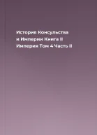 История Консульства и Империи Книга II Империя Том 4 Часть II