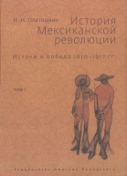 История Мексиканской революции Истоки и победа 18101917 ггТом I