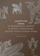 Юлия Чмеленко Шумерские мифы От Всемирного потопа и эпоса о Гильгамеше до бога Энки и птицы Анзуд