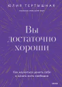 Юлия Тертышная Вы достаточно хороши Как научиться ценить себя и начать жить свободно