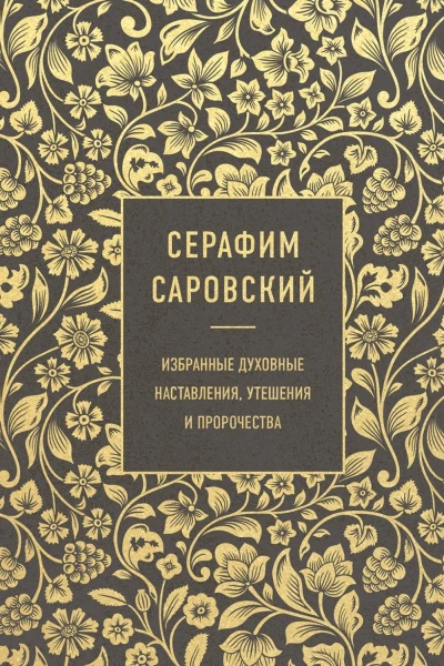 Избранные духовные наставления утешения и пророчества  Преподобный Серафим Саровский