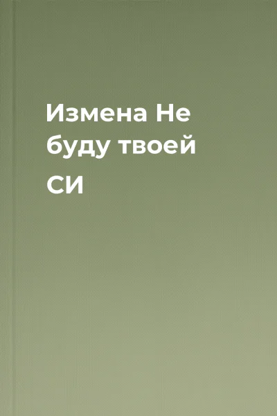 Измена Не буду твоей СИ