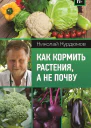 Как кормить растения а не почву  НИ Курдюмов   Издательство    9785171042424