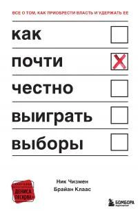 Как почти честно выигрывать выборы  Ник Чизмен Брайан Клаас