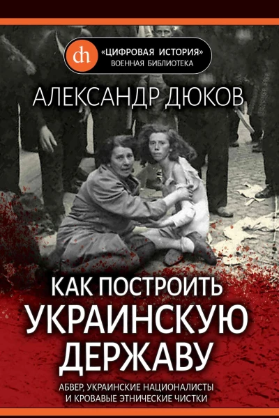 Как построить украинскую державу Абвер украинские националисты и кровавые этнические чистки  Дюков Александр Решидеович