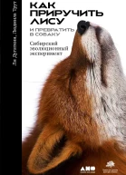 Как приручить лису и превратить её в собаку Сибирский эволюционный эксперимент  Ли Алан Дугаткин Людмила Трут
