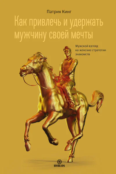 Как привлечь и удержать мужчину своей мечты Мужской взгляд на женские стратегии знакомств  Патрик Кинг