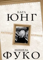 Карл Густав Юнг Мишель Фуко Матрица безумия