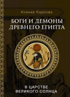 Карлова Ксения Боги и демоны Древнего Египта В царстве великого солнца
